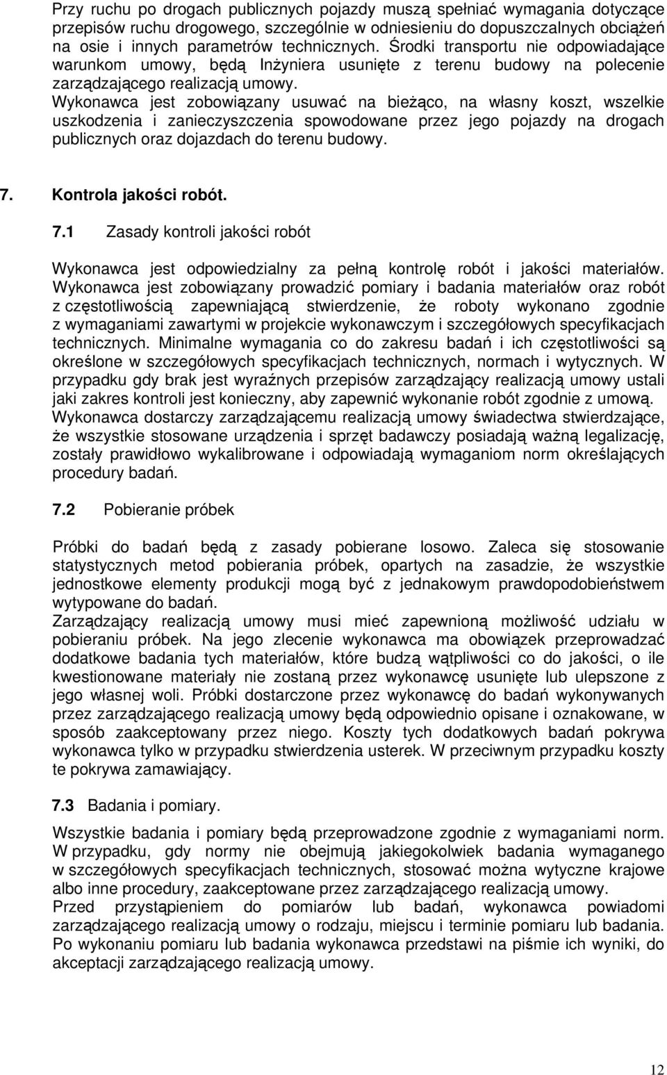 Wykonawca jest zobowiązany usuwać na bieżąco, na własny koszt, wszelkie uszkodzenia i zanieczyszczenia spowodowane przez jego pojazdy na drogach publicznych oraz dojazdach do terenu budowy. 7.