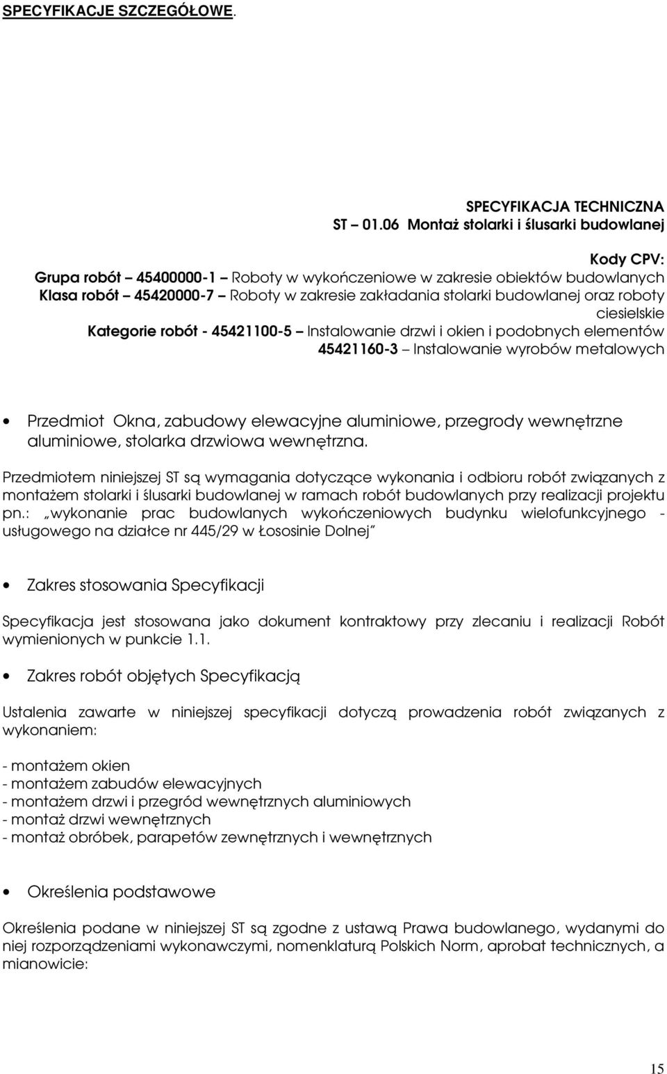 budowlanej oraz roboty ciesielskie Kategorie robót - 45421100-5 Instalowanie drzwi i okien i podobnych elementów 45421160-3 Instalowanie wyrobów metalowych Przedmiot Okna, zabudowy elewacyjne