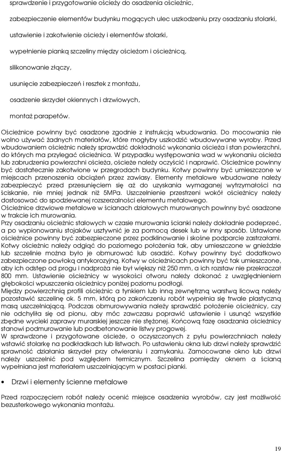 Ościeżnice powinny być osadzone zgodnie z instrukcją wbudowania. Do mocowania nie wolno używać żadnych materiałów, które mogłyby uszkodzić wbudowywane wyroby.
