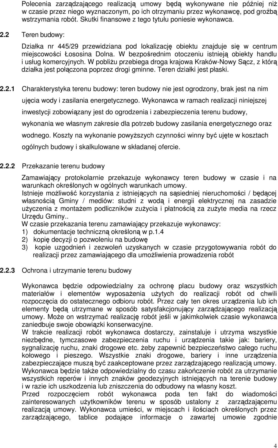 W bezpośrednim otoczeniu istnieją obiekty handlu i usług komercyjnych. W pobliżu przebiega droga krajowa Kraków-Nowy Sącz, z którą działka jest połączona poprzez drogi gminne.