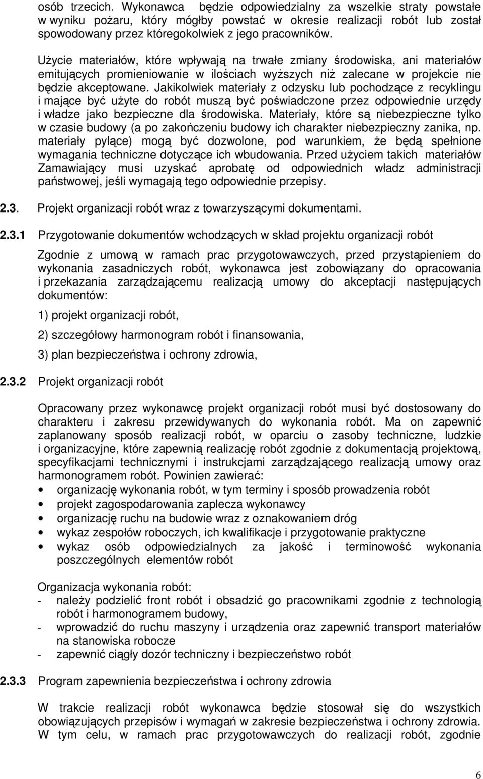 Użycie materiałów, które wpływają na trwałe zmiany środowiska, ani materiałów emitujących promieniowanie w ilościach wyższych niż zalecane w projekcie nie będzie akceptowane.