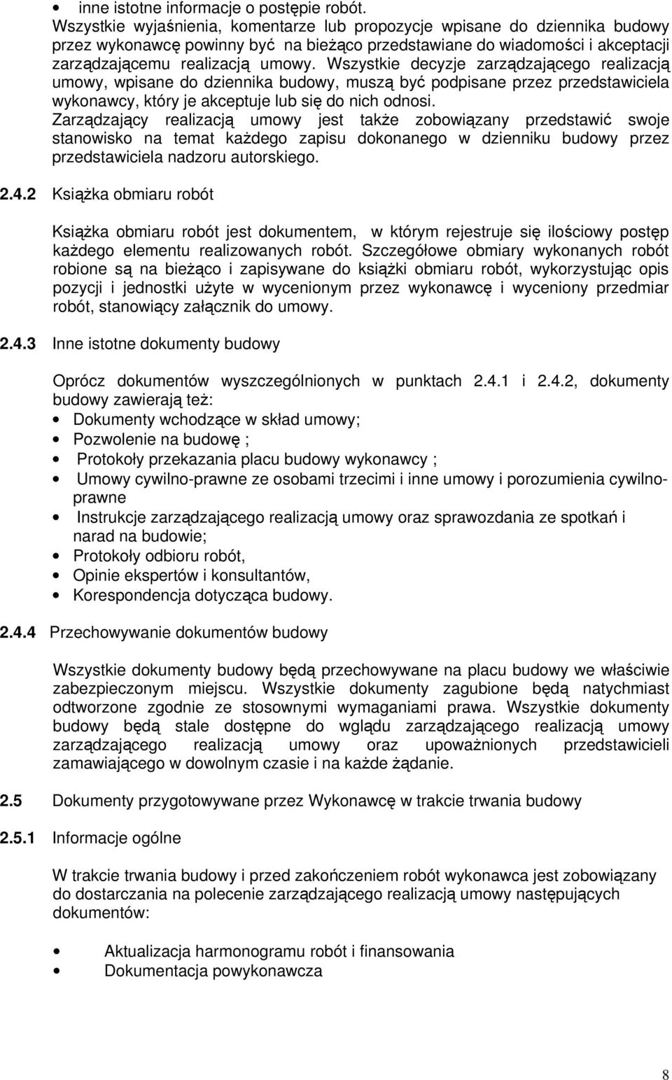 Wszystkie decyzje zarządzającego realizacją umowy, wpisane do dziennika budowy, muszą być podpisane przez przedstawiciela wykonawcy, który je akceptuje lub się do nich odnosi.