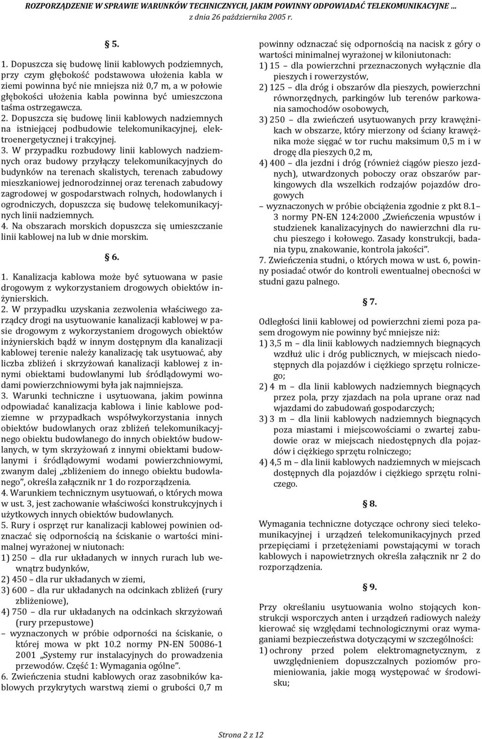 W przypadku rozbudowy linii kablowych nadziemnych oraz budowy przyłączy telekomunikacyjnych do budynków na terenach skalistych, terenach zabudowy mieszkaniowej jednorodzinnej oraz terenach zabudowy