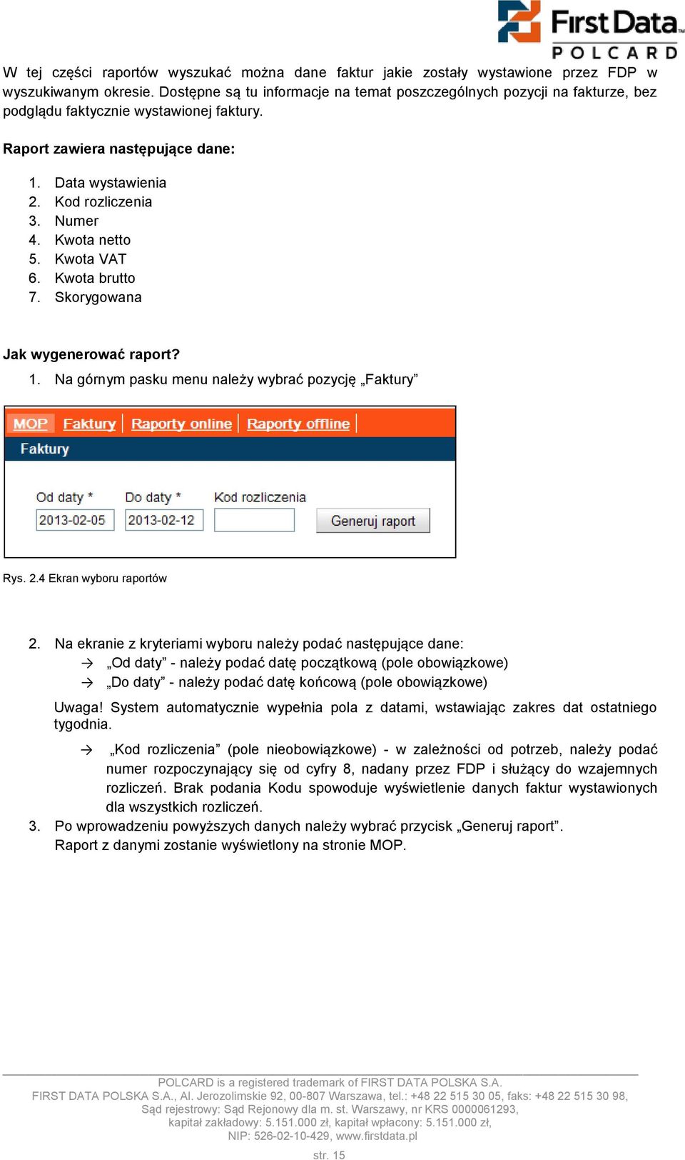 Kwota netto 5. Kwota VAT 6. Kwota brutto 7. Skorygowana Jak wygenerować raport? 1. Na górnym pasku menu należy wybrać pozycję Faktury Rys. 2.4 Ekran wyboru raportów 2.