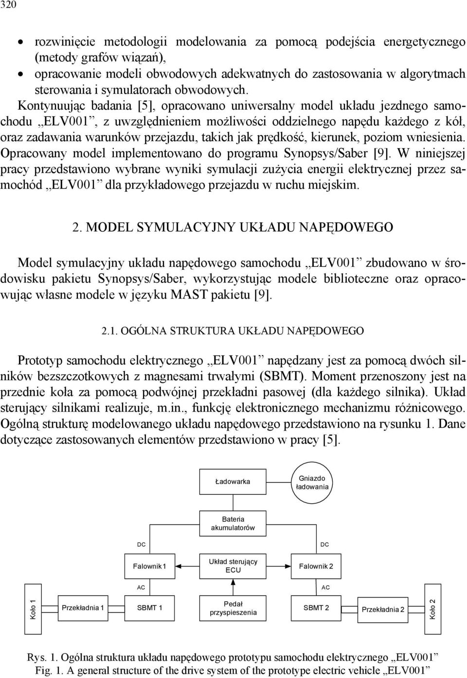 Kontynuując badania [5], opracowano uniwersalny model układu jezdnego samochodu ELV001, z uwzględnieniem możliwości oddzielnego napędu każdego z kół, oraz zadawania warunków przejazdu, takich jak