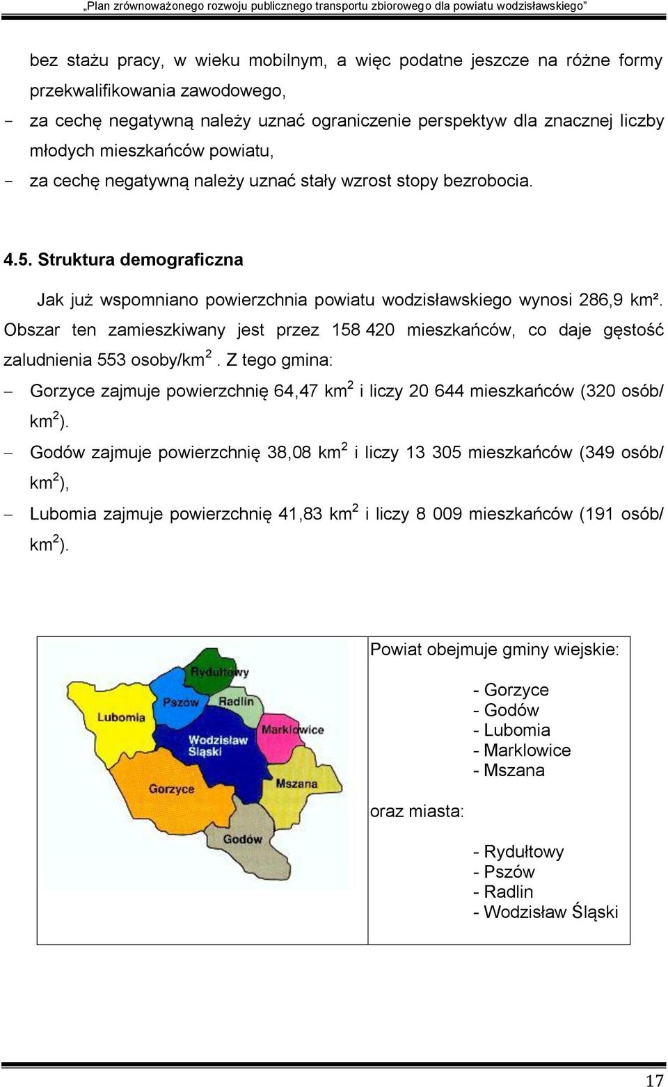 Obszar ten zamieszkiwany jest przez 158 420 mieszkańców, co daje gęstość zaludnienia 553 osoby/km 2. Z tego gmina: Gorzyce zajmuje powierzchnię 64,47 km 2 i liczy 20 644 mieszkańców (320 osób/ km 2 ).