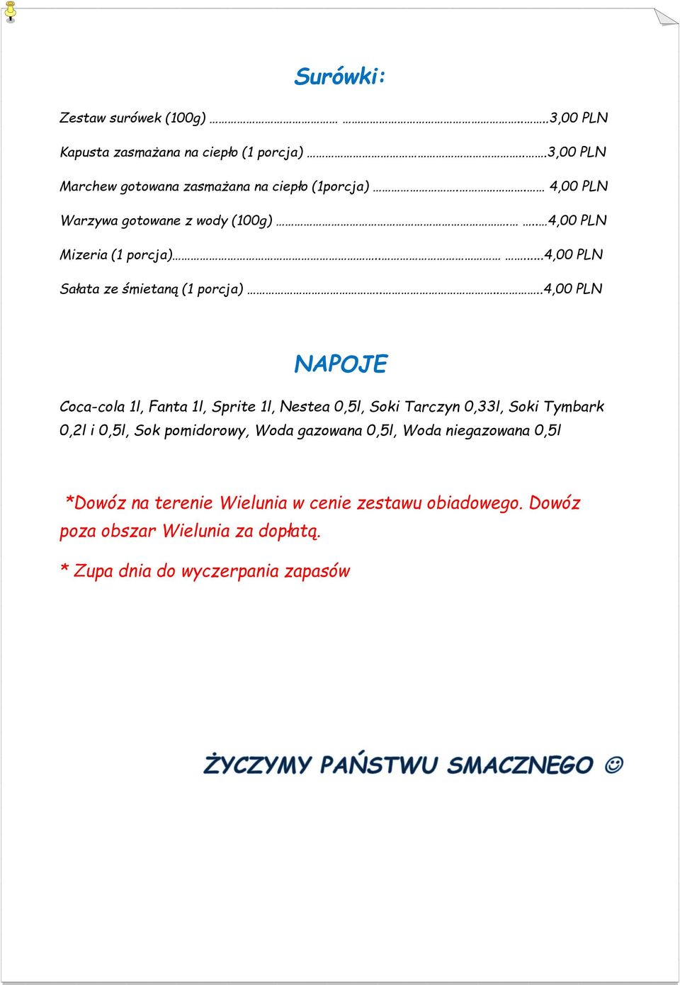 .....4,00 PLN NAPOJE Coca-cola 1l, Fanta 1l, Sprite 1l, Nestea 0,5l, Soki Tarczyn 0,33l, Soki Tymbark 0,2l i 0,5l, Sok pomidorowy, Woda