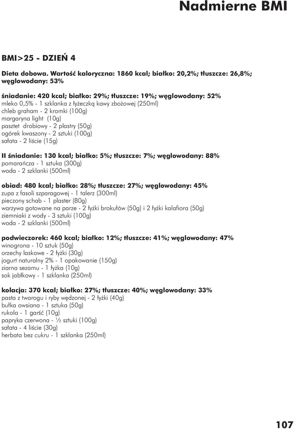 (250ml) chleb graham - 2 kromki (100g) margaryna light (10g) pasztet drobiowy - 2 plastry (50g) ogórek kwaszony - 2 sztuki (100g) sałata - 2 liście (15g) II śniadanie: 130 kcal; białko: 5%; tłuszcze: