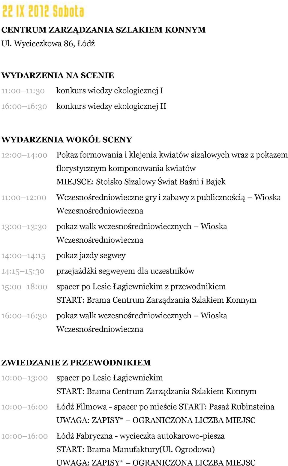 sizalowych wraz z pokazem florystycznym komponowania kwiatów MIEJSCE: Stoisko Sizalowy Świat Baśni i Bajek 11:00 12:00 Wczesnośredniowieczne gry i zabawy z publicznością Wioska Wczesnośredniowieczna