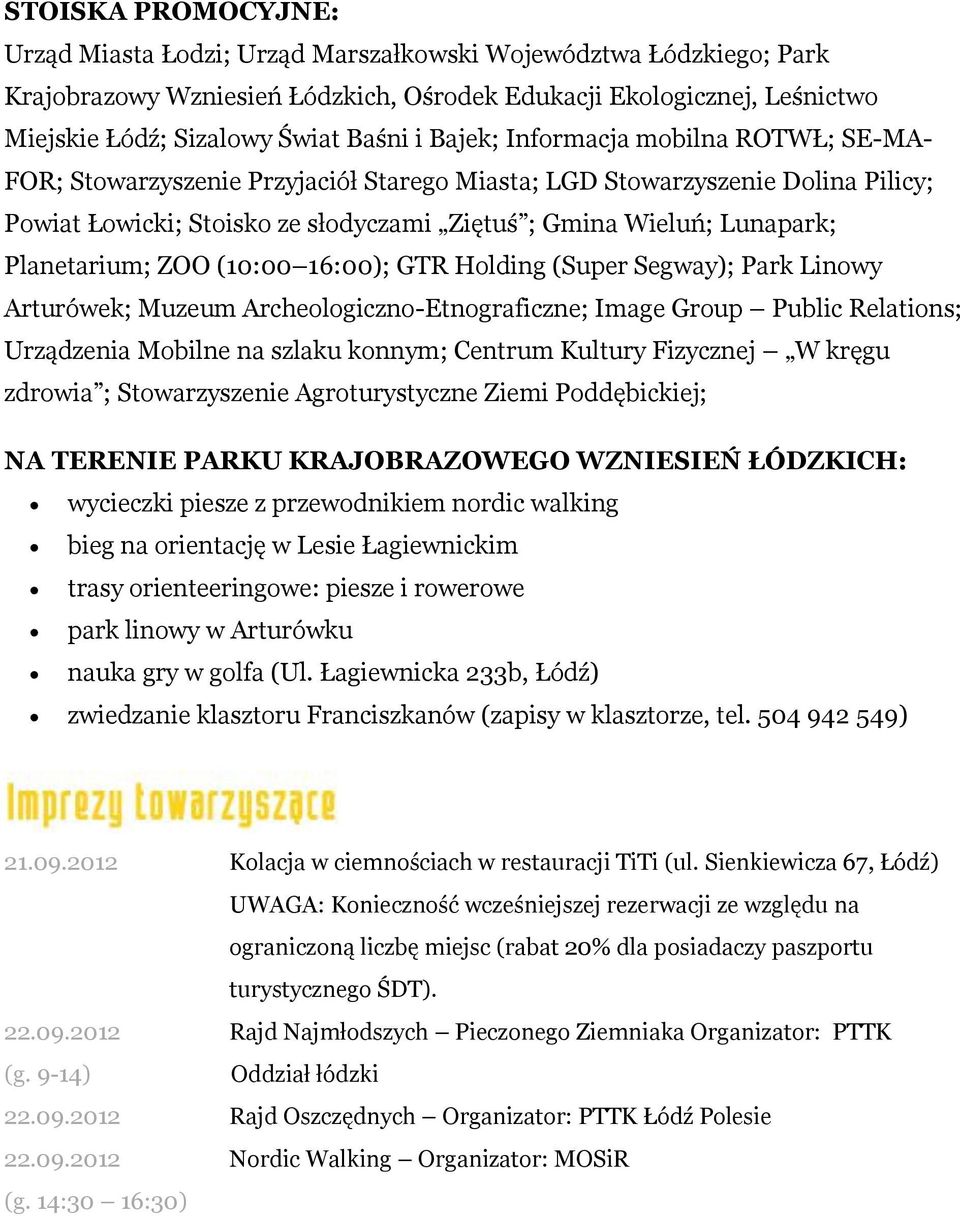 Planetarium; ZOO (10:00 16:00); GTR Holding (Super Segway); Park Linowy Arturówek; Muzeum Archeologiczno-Etnograficzne; Image Group Public Relations; Urządzenia Mobilne na szlaku konnym; Centrum