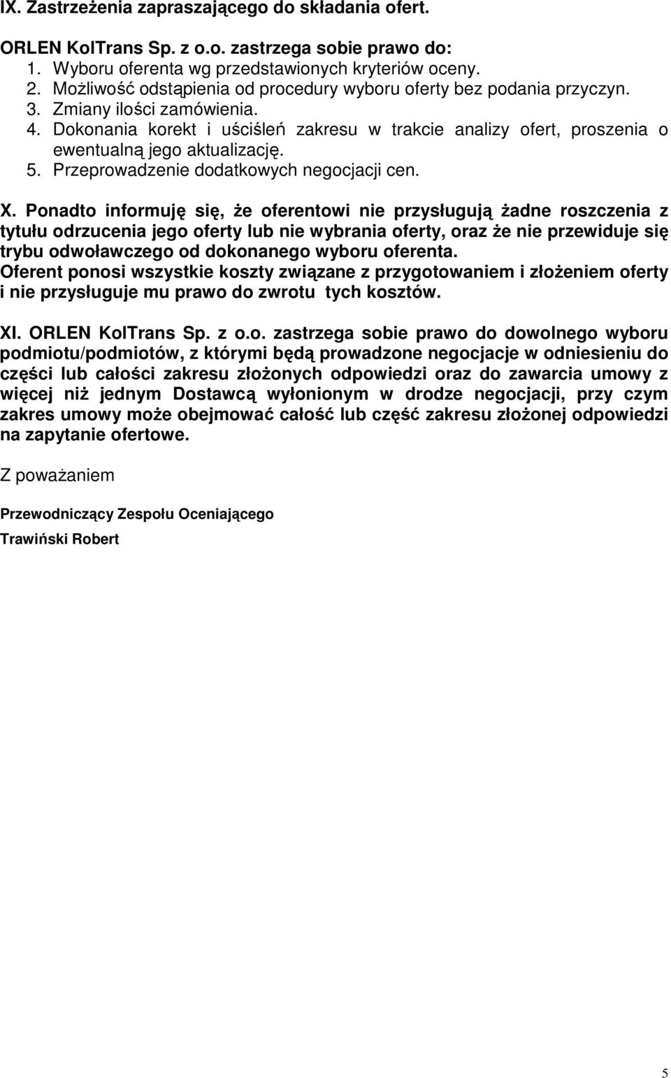 Dokonania korekt i uściśleń zakresu w trakcie analizy ofert, proszenia o ewentualną jego aktualizację. 5. Przeprowadzenie dodatkowych negocjacji cen. X.