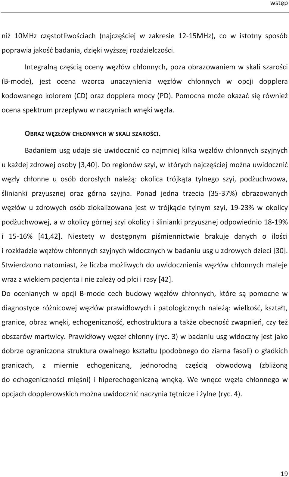 (PD). Pomocna może okazać się również ocena spektrum przepływu w naczyniach wnęki węzła. OBRAZ WĘZŁÓW CHŁONNYCH W SKALI SZAROŚCI.