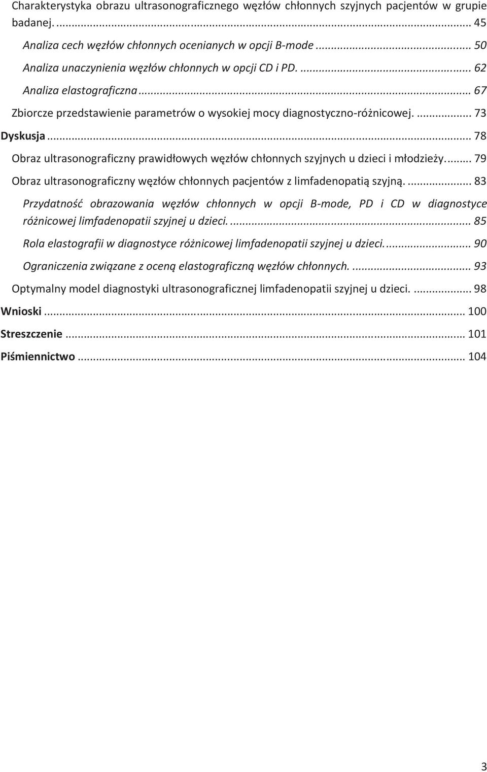 .. 78 Obraz ultrasonograficzny prawidłowych węzłów chłonnych szyjnych u dzieci i młodzieży.... 79 Obraz ultrasonograficzny węzłów chłonnych pacjentów z limfadenopatią szyjną.