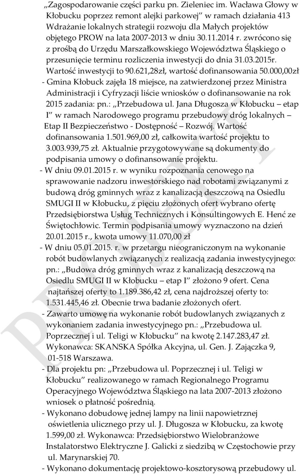 zwrócono się z prośbą do Urzędu Marszałkowskiego Województwa Śląskiego o przesunięcie terminu rozliczenia inwestycji do dnia 31.03.2015r. Wartość inwestycji to 90.621,28zł, wartość dofinansowania 50.