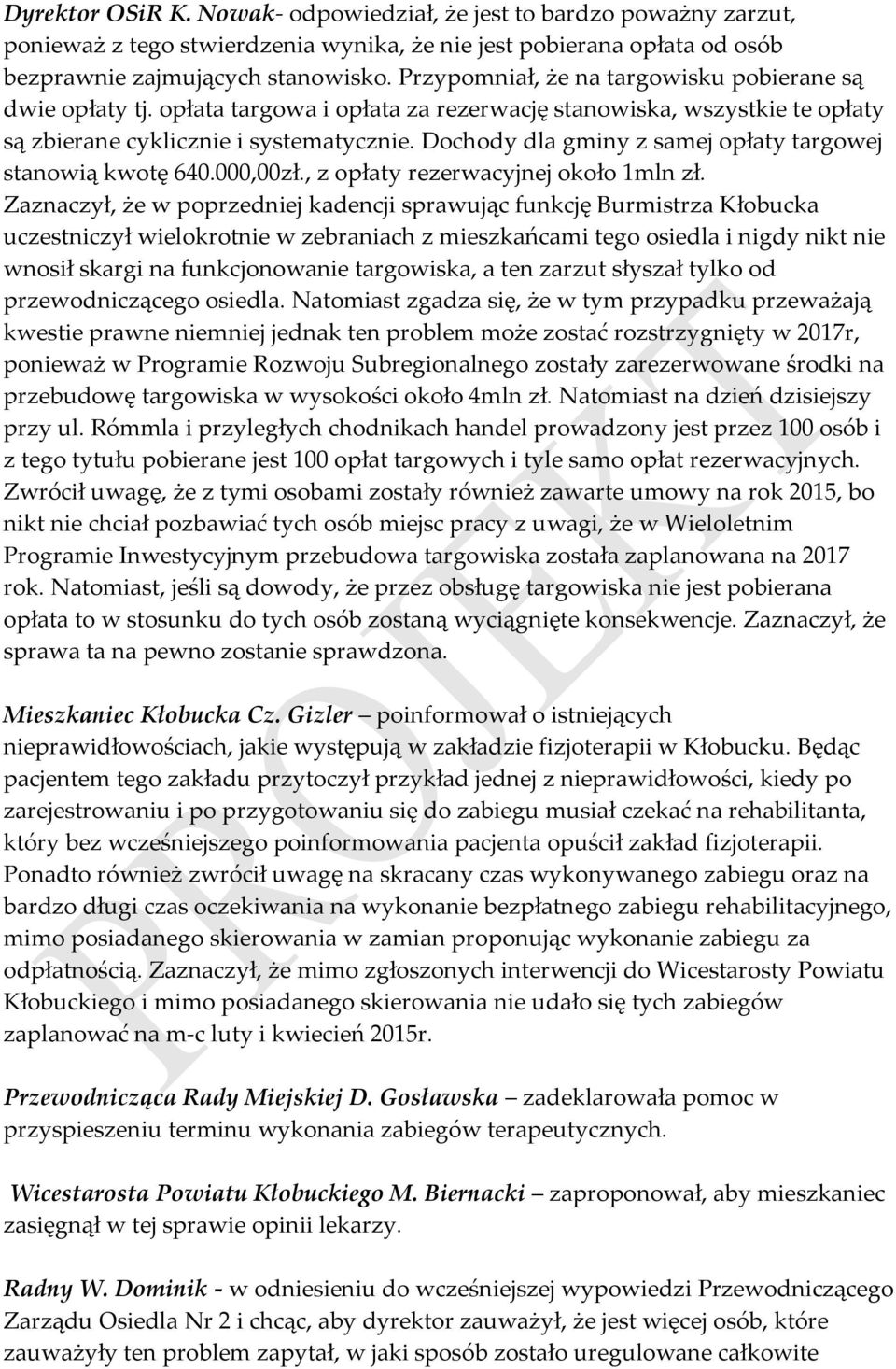 Dochody dla gminy z samej opłaty targowej stanowią kwotę 640.000,00zł., z opłaty rezerwacyjnej około 1mln zł.