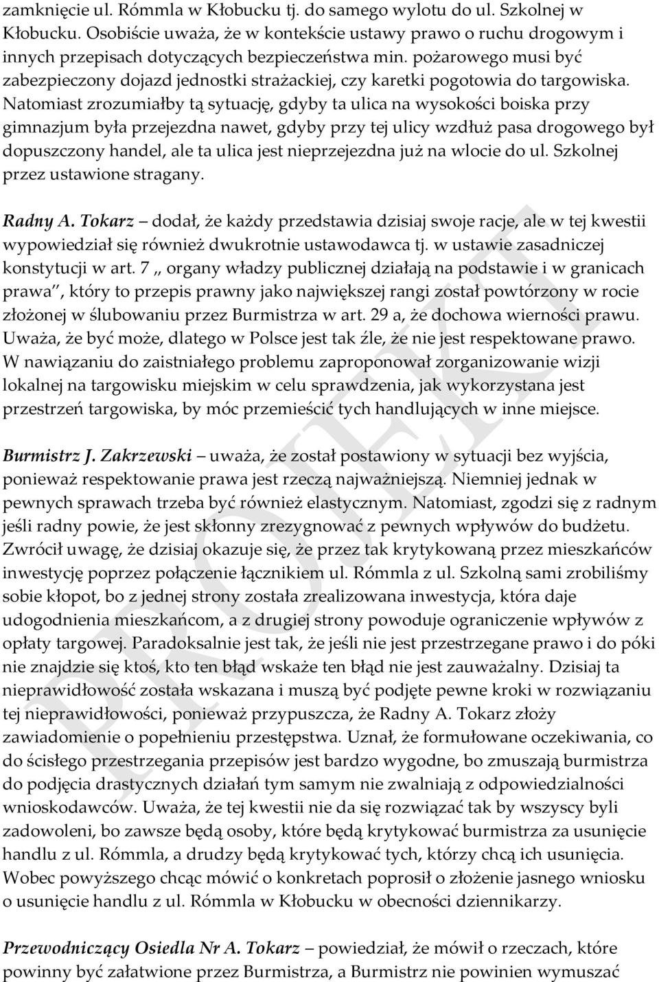 Natomiast zrozumiałby tą sytuację, gdyby ta ulica na wysokości boiska przy gimnazjum była przejezdna nawet, gdyby przy tej ulicy wzdłuż pasa drogowego był dopuszczony handel, ale ta ulica jest