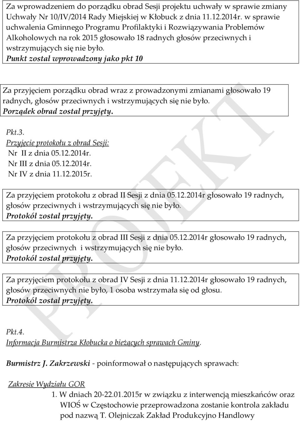Punkt został wprowadzony jako pkt 10 Za przyjęciem porządku obrad wraz z prowadzonymi zmianami głosowało 19 radnych, głosów przeciwnych i wstrzymujących się nie było. Porządek obrad został przyjęty.