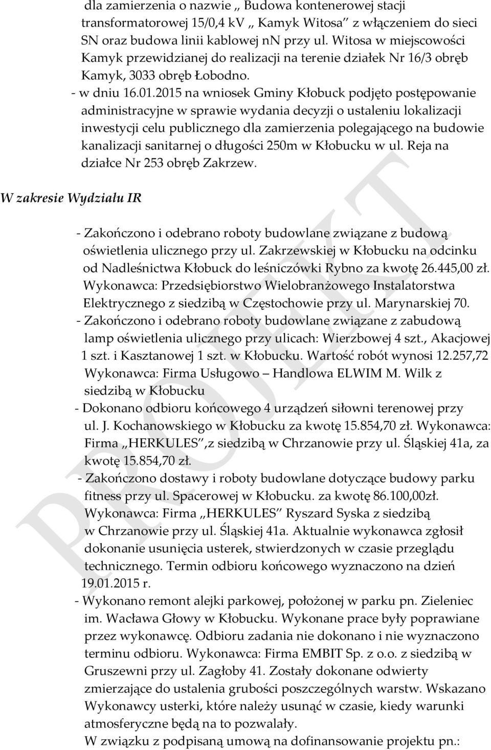 2015 na wniosek Gminy Kłobuck podjęto postępowanie administracyjne w sprawie wydania decyzji o ustaleniu lokalizacji inwestycji celu publicznego dla zamierzenia polegającego na budowie kanalizacji