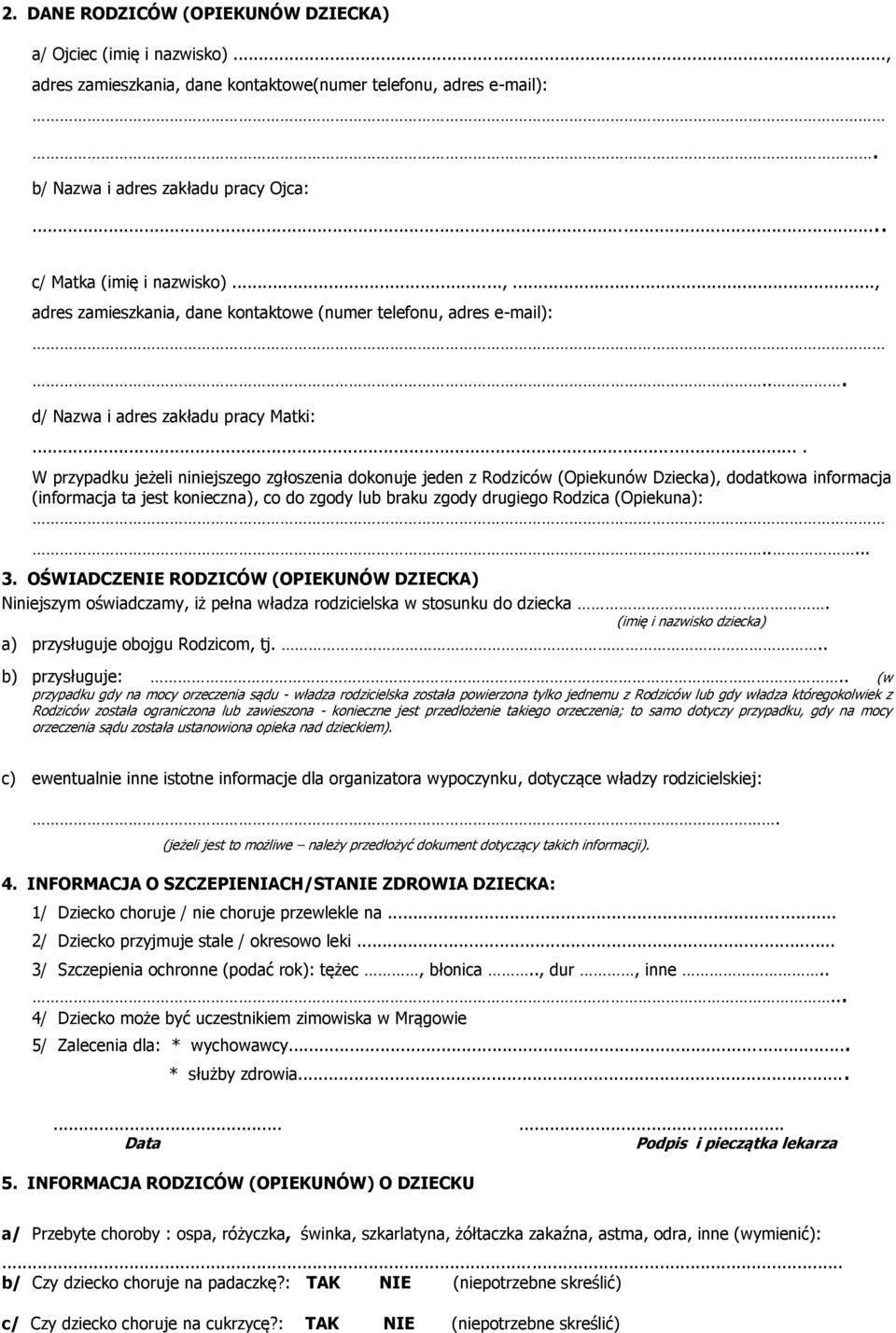 ... W przypadku jeżeli niniejszego zgłoszenia dokonuje jeden z Rodziców (Opiekunów Dziecka), dodatkowa informacja (informacja ta jest konieczna), co do zgody lub braku zgody drugiego Rodzica (Opiekuna):.