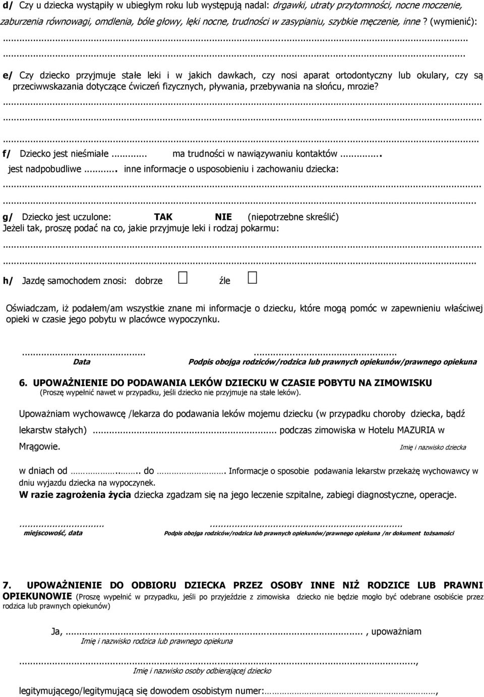 ..... e/ Czy dziecko przyjmuje stałe leki i w jakich dawkach, czy nosi aparat ortodontyczny lub okulary, czy są przeciwwskazania dotyczące ćwiczeń fizycznych, pływania, przebywania na słońcu, mrozie?