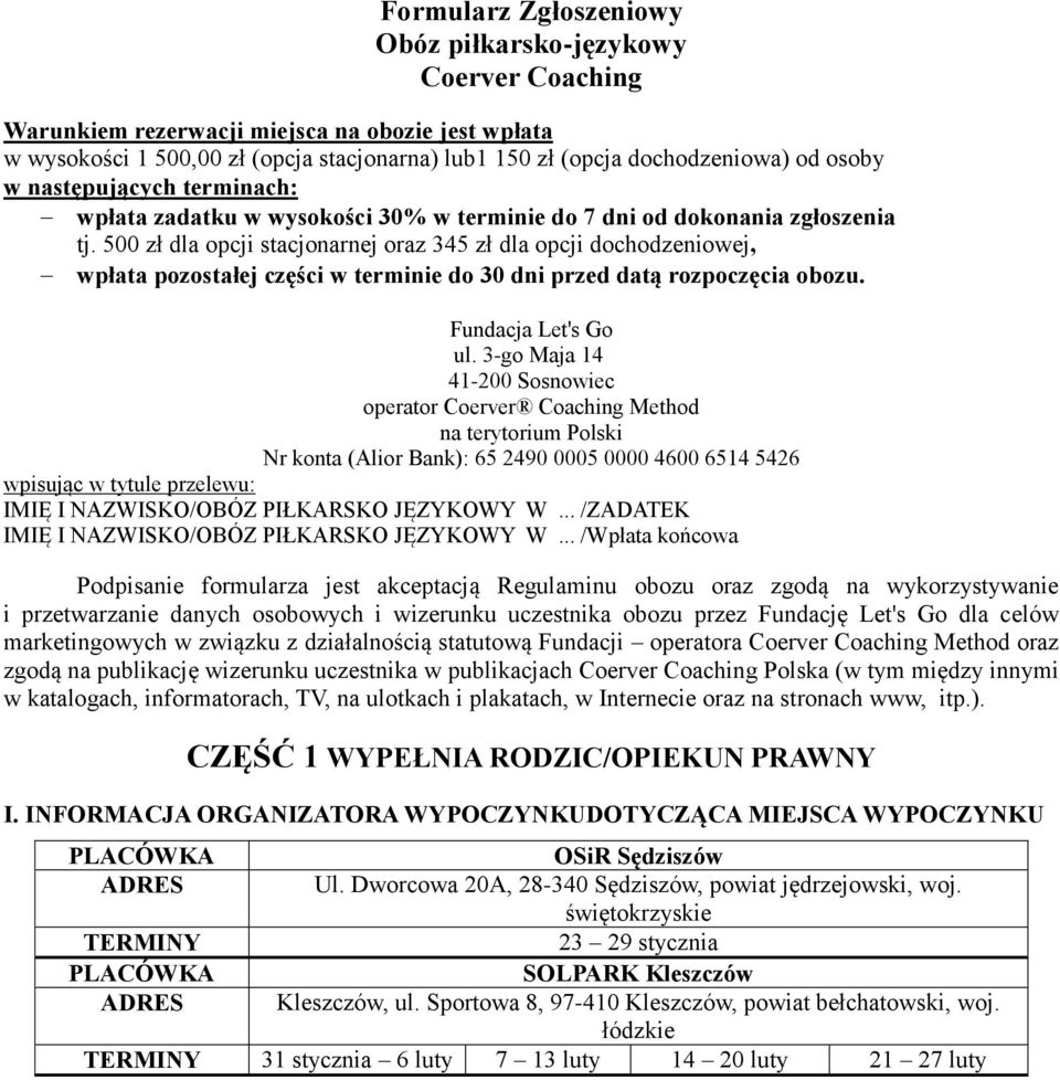 500 zł dla opcji stacjonarnej oraz 345 zł dla opcji dochodzeniowej, wpłata pozostałej części w terminie do 30 dni przed datą rozpoczęcia obozu. Fundacja Let's Go ul.
