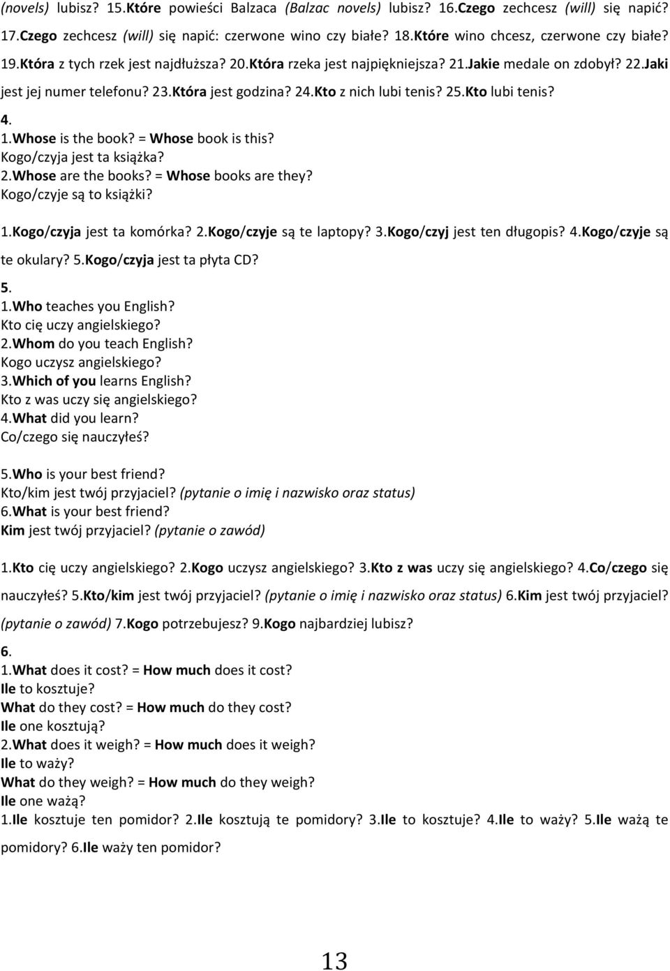 Kto z nich lubi tenis? 25.Kto lubi tenis? 4. 1.Whose is the book? = Whose book is this? Kogo/czyja jest ta książka? 2.Whose are the books? = Whose books are they? Kogo/czyje są to książki? 1.Kogo/czyja jest ta komórka?
