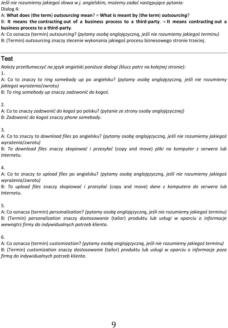 (pytamy osobę anglojęzyczną, jeśli nie rozumiemy jakiegoś terminu) B: (Termin) outsourcing znaczy zlecenie wykonania jakiegoś procesu biznesowego stronie trzeciej.