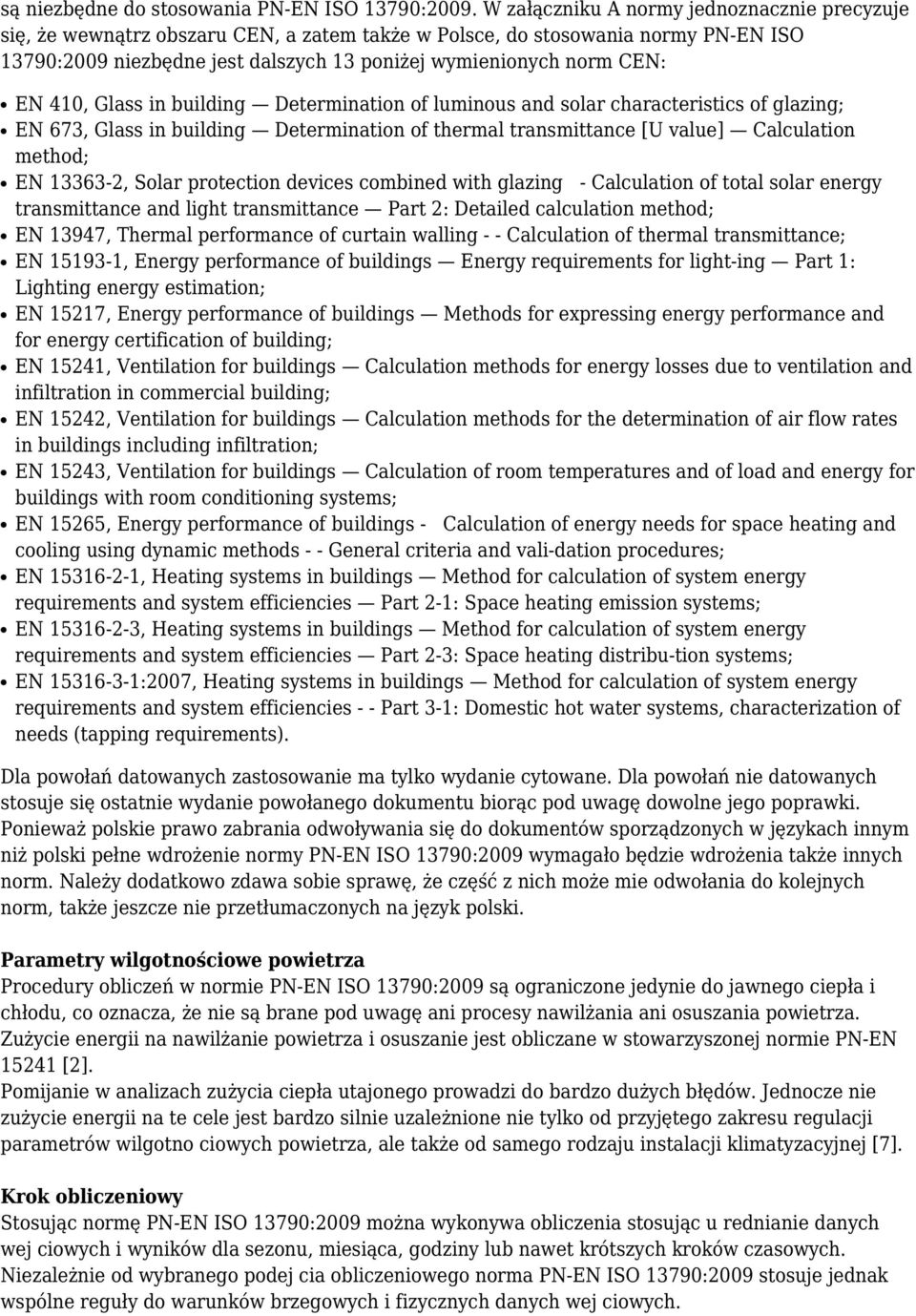 EN 410, Glass in building Determination of luminous and solar characteristics of glazing; EN 673, Glass in building Determination of thermal transmittance [U value] Calculation method; EN 13363-2,