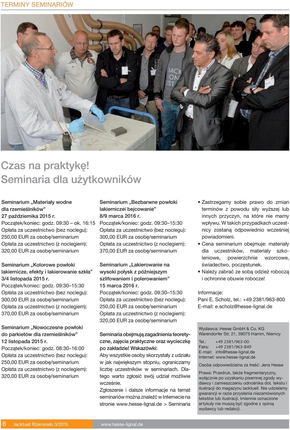 09:30 15:30 300,00 EUR za osobę/seminarium 370,00 EUR za osobę/seminarium Seminarium Nowoczesne powłoki do parkietów dla rzemieślników 12 listopada 2015 r. Początek/koniec: godz.