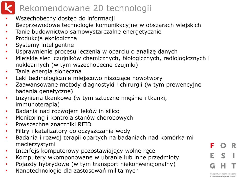 energia słoneczna Leki technologicznie miejscowo niszczące nowotwory Zaawansowane metody diagnostyki i chirurgii (w tym prewencyjne badania genetyczne) Inżynieria tkankowa (w tym sztuczne mięśnie i