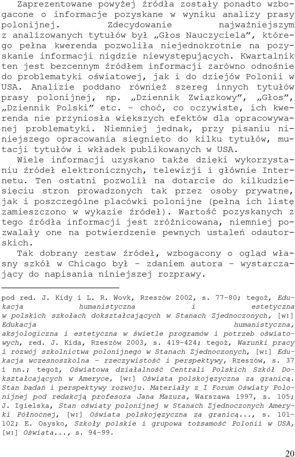 Kwartalnik ten jest bezcennym źródłem informacji zarówno odnośnie do problematyki oświatowej, jak i do dziejów Polonii w USA. Analizie poddano również szereg innych tytułów prasy polonijnej, np.