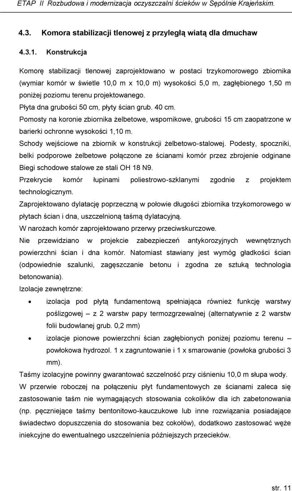 projektowanego. Płyta dna grubości 50 cm, płyty ścian grub. 40 cm. Pomosty na koronie zbiornika żelbetowe, wspornikowe, grubości 15 cm zaopatrzone w barierki ochronne wysokości 1,10 m.