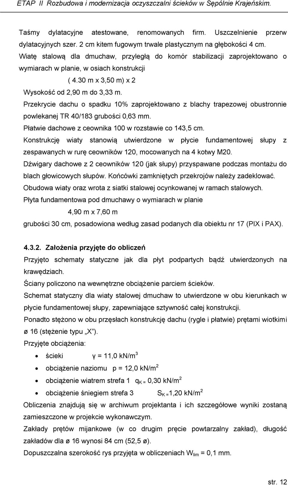 Przekrycie dachu o spadku 10% zaprojektowano z blachy trapezowej obustronnie powlekanej TR 40/183 grubości 0,63 mm. Płatwie dachowe z ceownika 100 w rozstawie co 143,5 cm.
