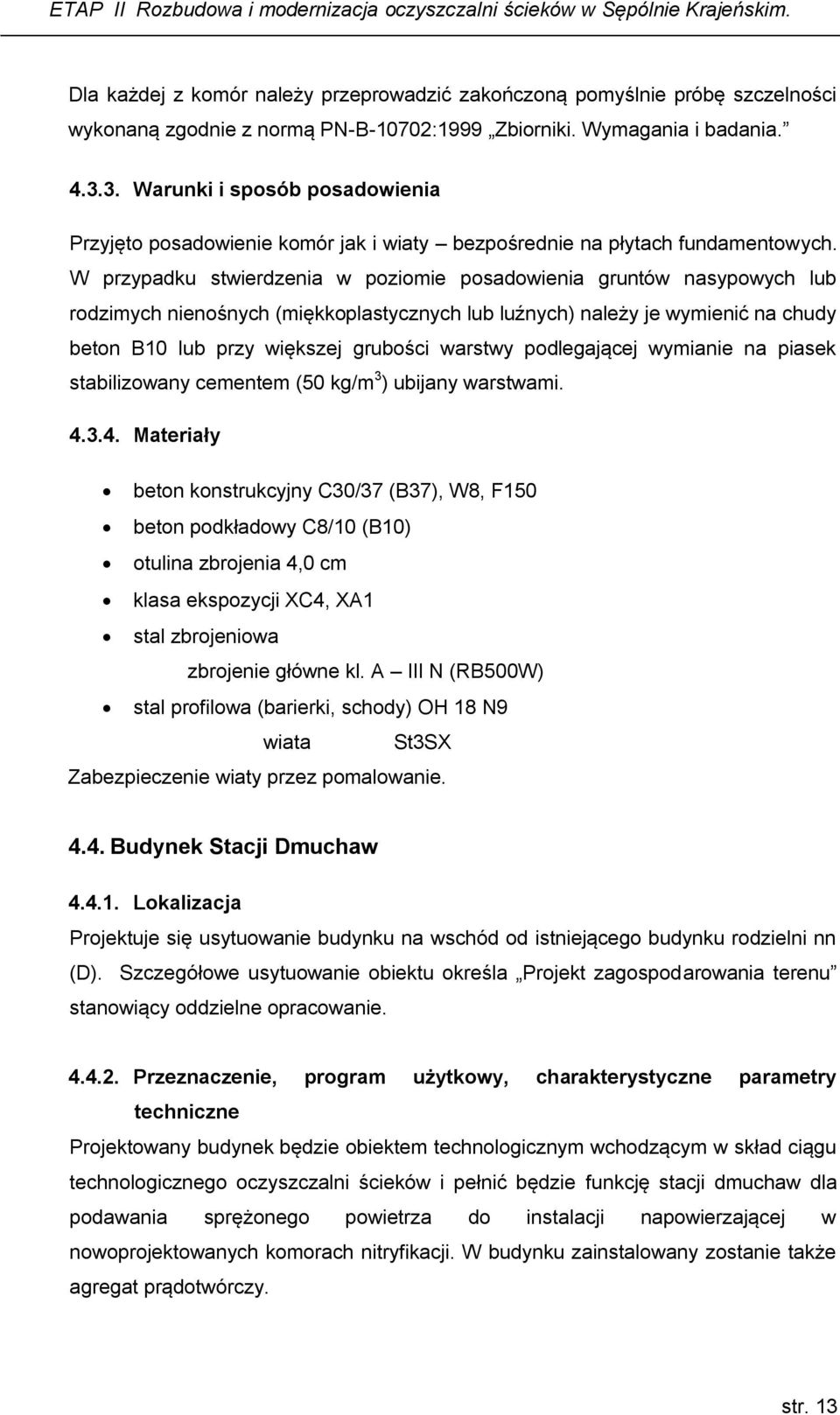 W przypadku stwierdzenia w poziomie posadowienia gruntów nasypowych lub rodzimych nienośnych (miękkoplastycznych lub luźnych) należy je wymienić na chudy beton B10 lub przy większej grubości warstwy