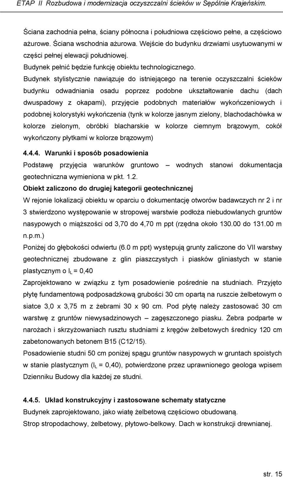 Budynek stylistycznie nawiązuje do istniejącego na terenie oczyszczalni ścieków budynku odwadniania osadu poprzez podobne ukształtowanie dachu (dach dwuspadowy z okapami), przyjęcie podobnych