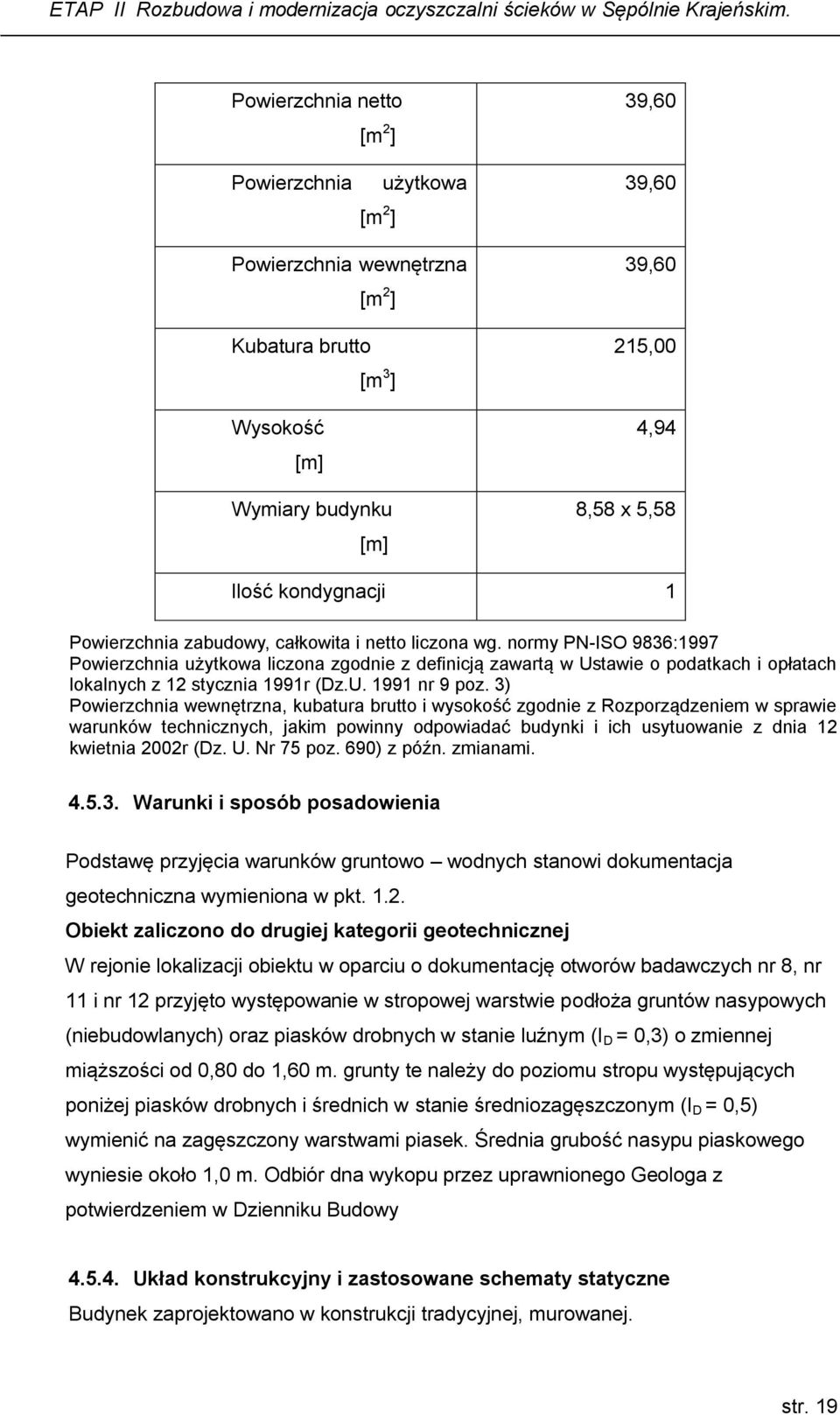 normy PN-ISO 9836:1997 Powierzchnia użytkowa liczona zgodnie z definicją zawartą w Ustawie o podatkach i opłatach lokalnych z 12 stycznia 1991r (Dz.U. 1991 nr 9 poz.