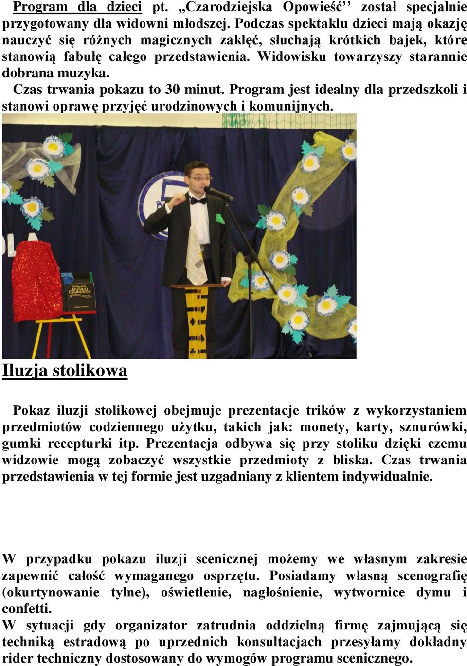 Czas trwania pokazu to 30 minut. Program jest idealny dla przedszkoli i stanowi oprawę przyjęć urodzinowych i komunijnych.