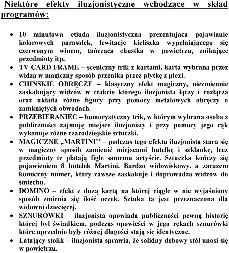 CHIŃSKIE OBRĘCZE klasyczny efekt magiczny, niezmiennie zaskakujący widzów w trakcie którego iluzjonista łączy i rozłącza oraz układa różne figury przy pomocy metalowych obręczy o zamkniętych obwodach.