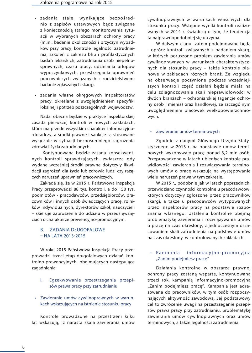 udzielania urlopów wypoczynkowych, przestrzegania uprawnień pracowniczych związanych z rodzicielstwem; badanie zgłaszanych skarg), zadania własne okręgowych inspektoratów pracy, określane z