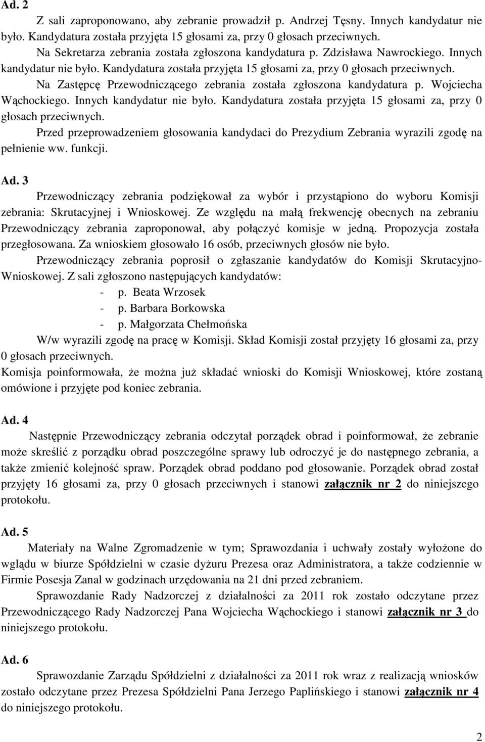 Na Zastępcę Przewodniczącego zebrania została zgłoszona kandydatura p. Wojciecha Wąchockiego. Innych kandydatur nie było. Kandydatura została przyjęta 15 głosami za, przy 0 głosach przeciwnych.