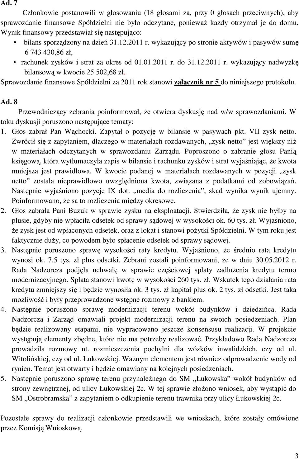 12.2011 r. wykazujący nadwyżkę bilansową w kwocie 25 502,68 zł. Sprawozdanie finansowe Spółdzielni za 2011 rok stanowi załącznik nr 5 do niniejszego protokołu. Ad.