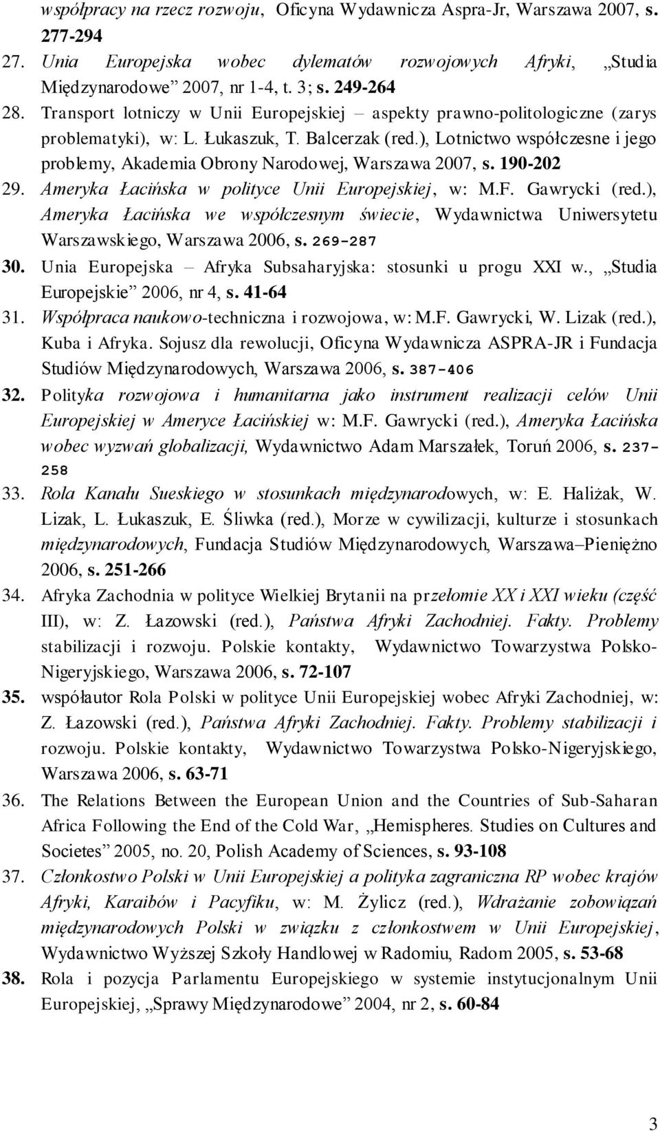 ), Lotnictwo współczesne i jego problemy, Akademia Obrony Narodowej, Warszawa 2007, s. 190-202 29. Ameryka Łacińska w polityce Unii Europejskiej, w: M.F. Gawrycki (red.