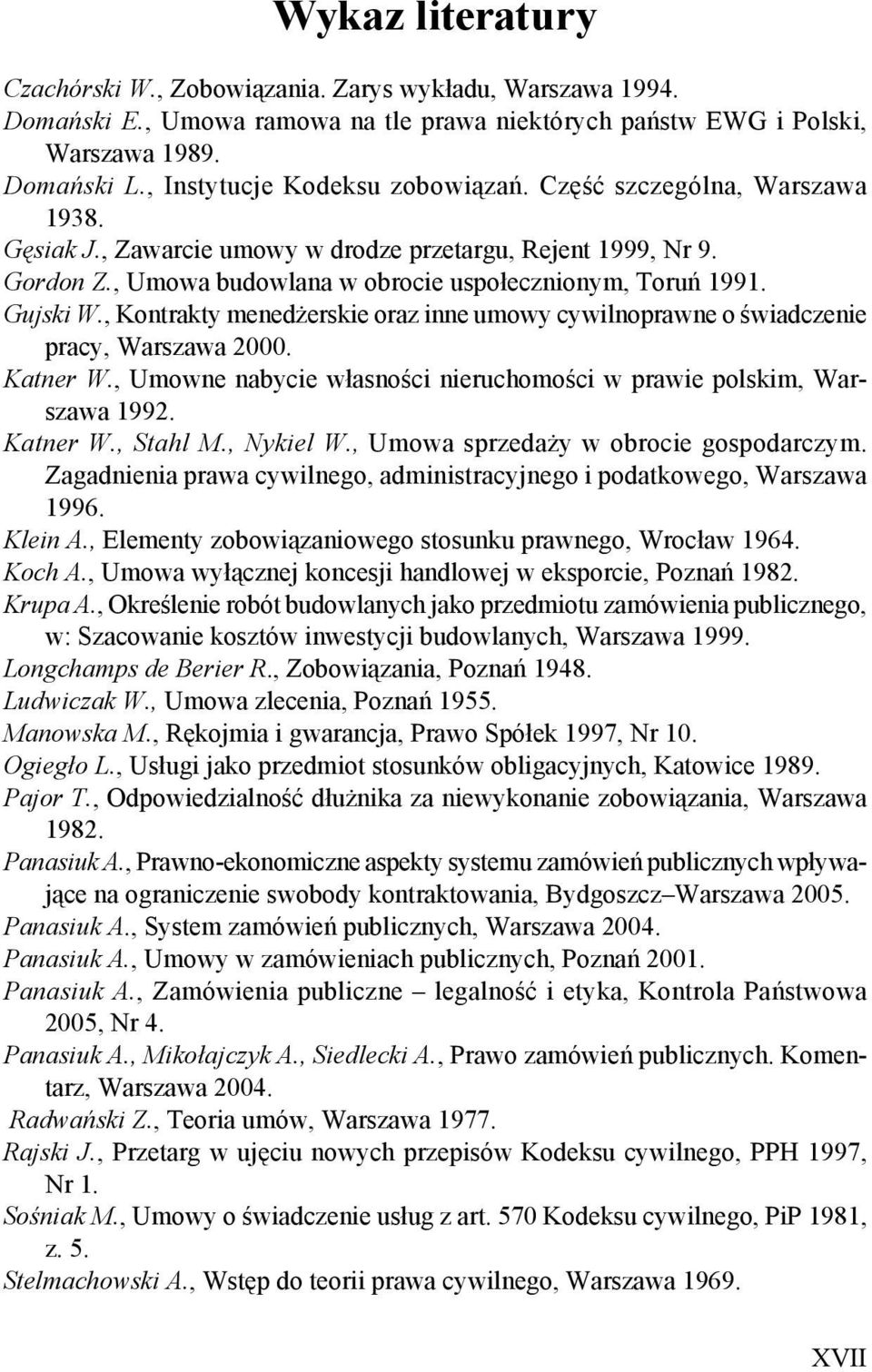 Gujski W., Kontrakty menedżerskie oraz inne umowy cywilnoprawne o świadczenie pracy, Warszawa 2000. Katner W., Umowne nabycie własności nieruchomości w prawie polskim, Warszawa 1992. Katner W., Stahl M.