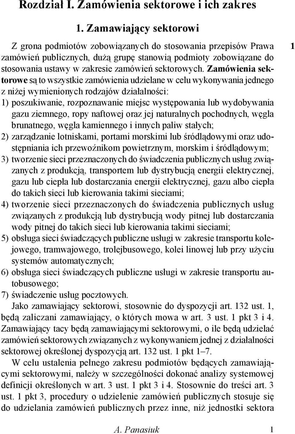 Zamówienia sektorowe są to wszystkie zamówienia udzielane w celu wykonywania jednego z niżej wymienionych rodzajów działalności: 1) poszukiwanie, rozpoznawanie miejsc występowania lub wydobywania