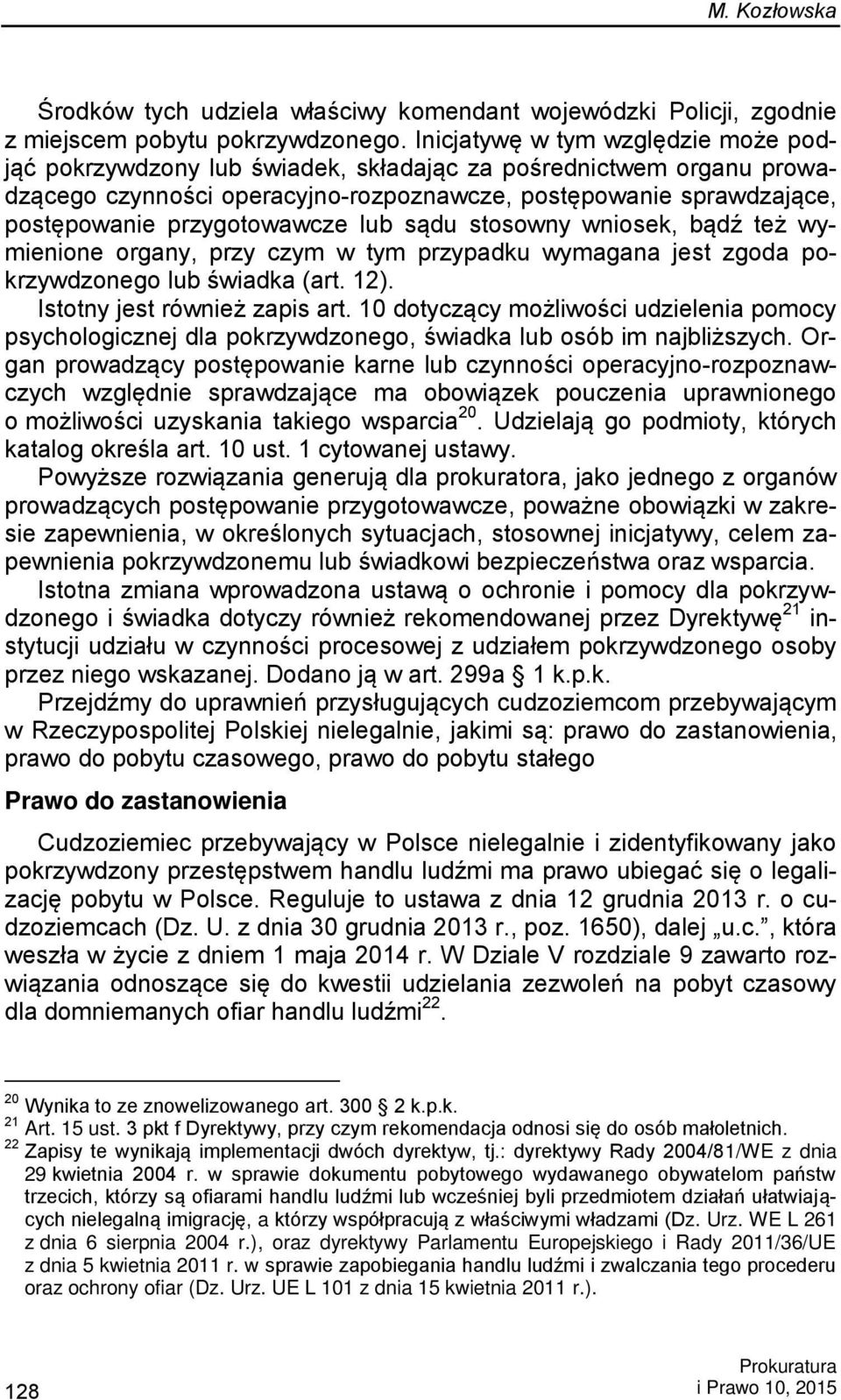 przygotowawcze lub sądu stosowny wniosek, bądź też wymienione organy, przy czym w tym przypadku wymagana jest zgoda pokrzywdzonego lub świadka (art. 12). Istotny jest również zapis art.