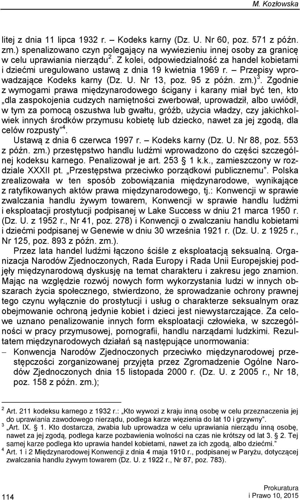 Zgodnie z wymogami prawa międzynarodowego ścigany i karany miał być ten, kto dla zaspokojenia cudzych namiętności zwerbował, uprowadził, albo uwiódł, w tym za pomocą oszustwa lub gwałtu, gróźb,