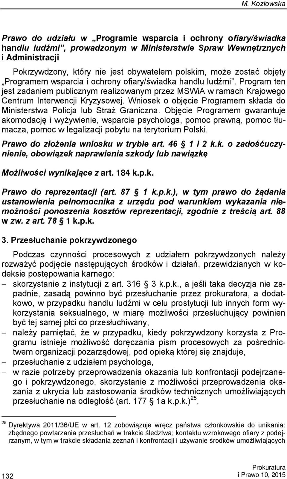 Wniosek o objęcie Programem składa do Ministerstwa Policja lub Straż Graniczna.