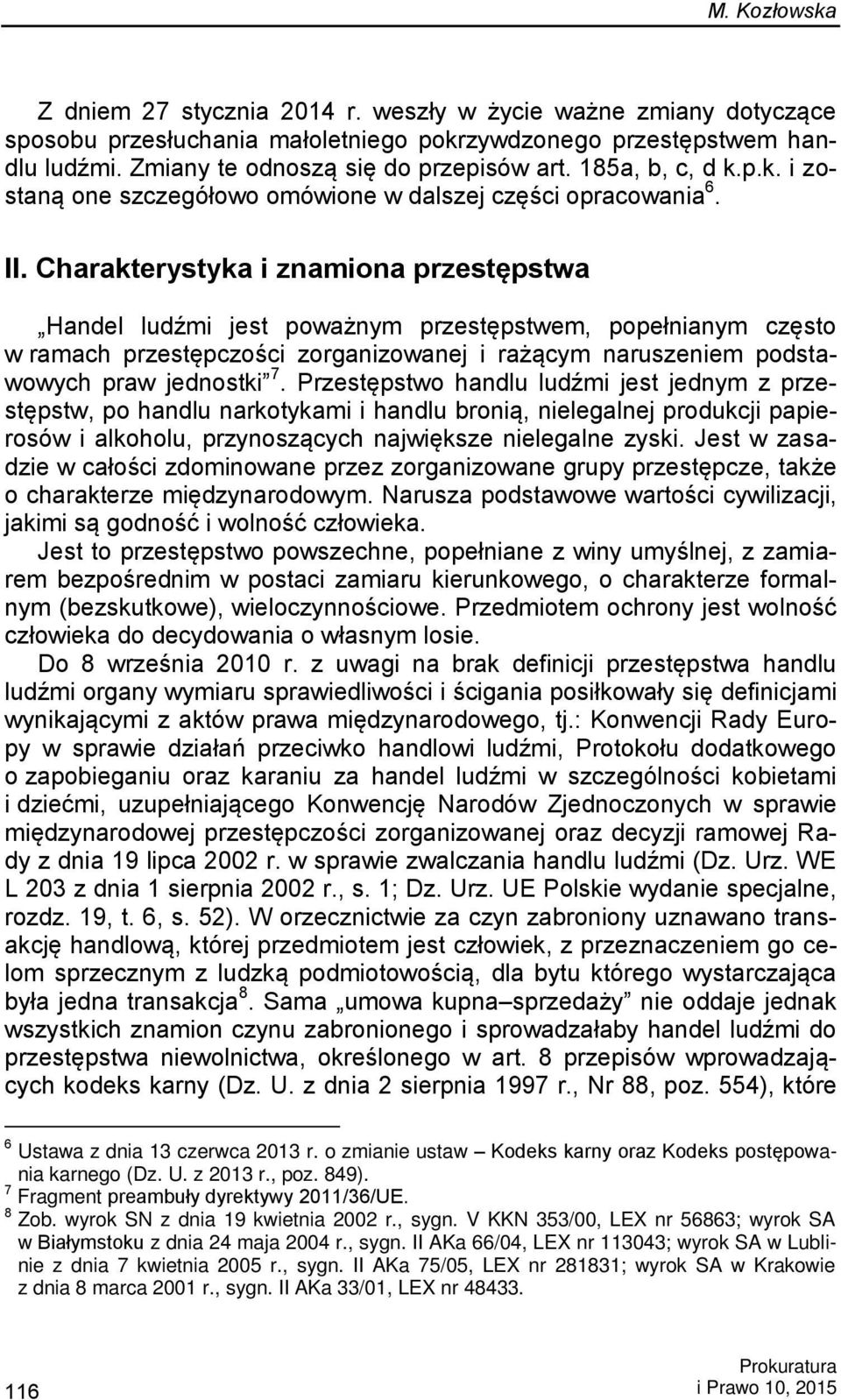 Charakterystyka i znamiona przestępstwa Handel ludźmi jest poważnym przestępstwem, popełnianym często w ramach przestępczości zorganizowanej i rażącym naruszeniem podstawowych praw jednostki 7.