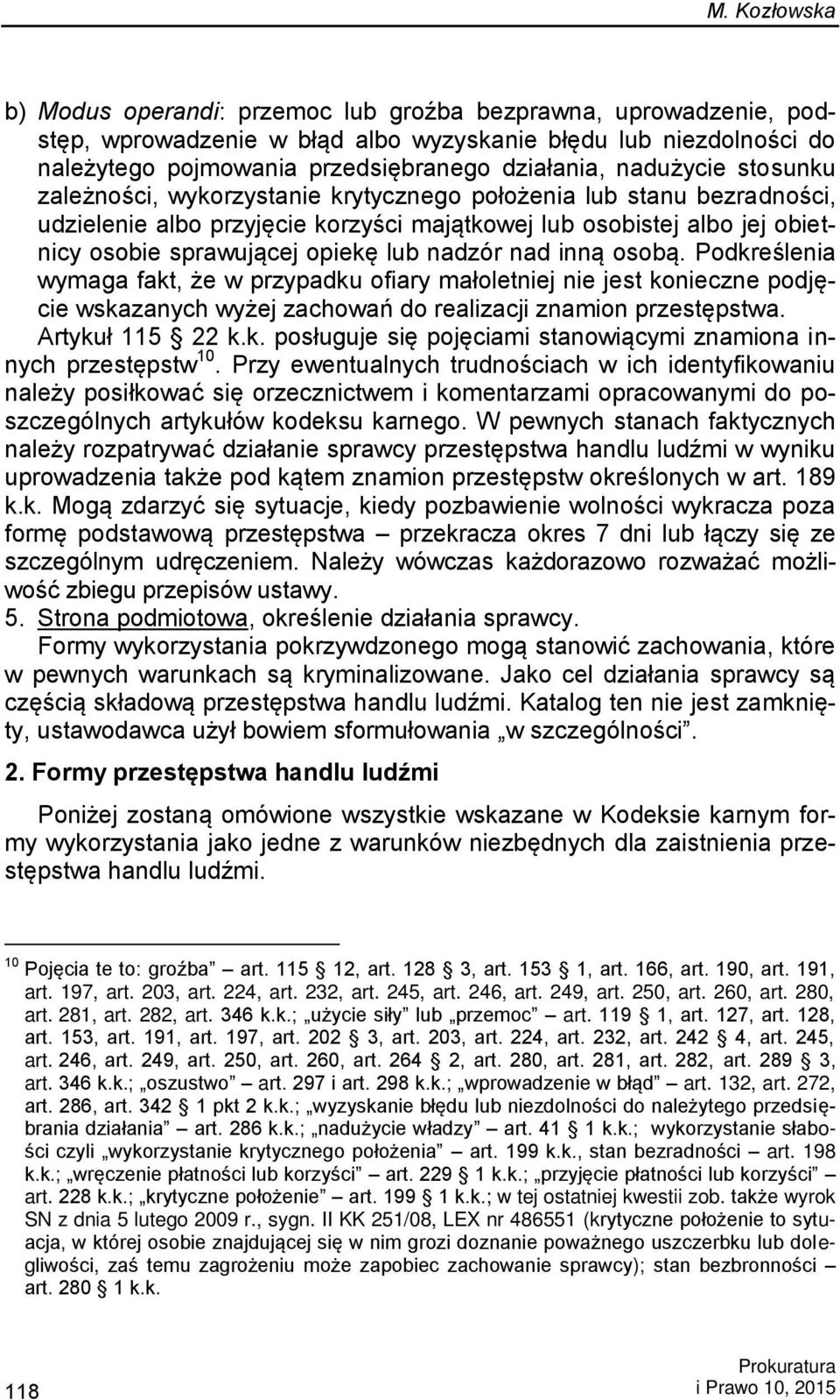 nadzór nad inną osobą. Podkreślenia wymaga fakt, że w przypadku ofiary małoletniej nie jest konieczne podjęcie wskazanych wyżej zachowań do realizacji znamion przestępstwa. Artykuł 115 22 k.k. posługuje się pojęciami stanowiącymi znamiona innych przestępstw 10.