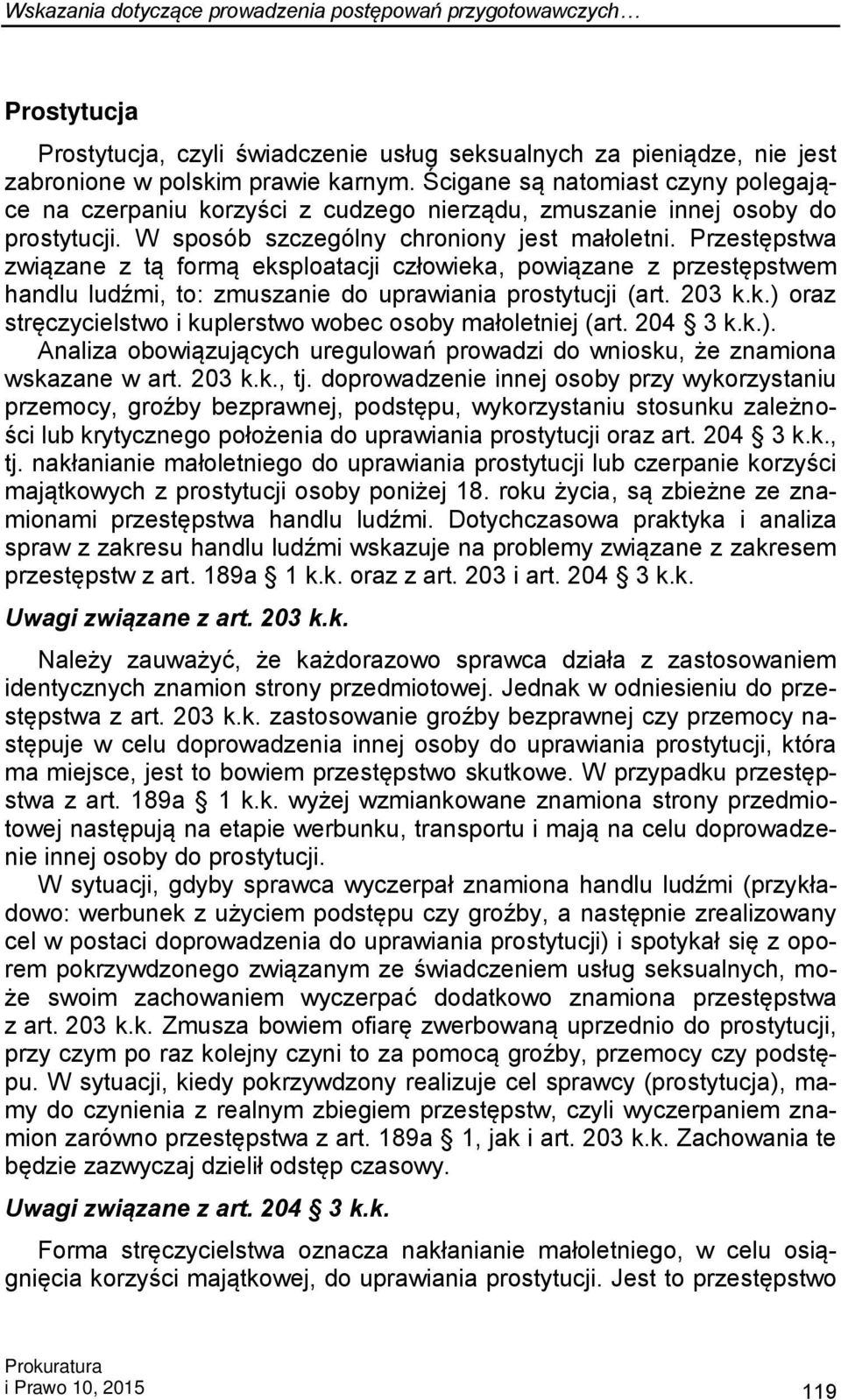 Przestępstwa związane z tą formą eksploatacji człowieka, powiązane z przestępstwem handlu ludźmi, to: zmuszanie do uprawiania prostytucji (art. 203 k.k.) oraz stręczycielstwo i kuplerstwo wobec osoby małoletniej (art.